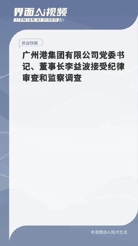 廣州港集團(tuán)有限公司黨委書記、董事長李益波接受紀(jì)律審查與監(jiān)察調(diào)查調(diào)查措施啟動